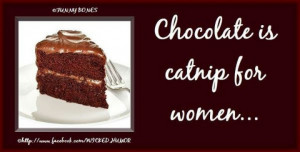 Chocolate cake is like catnip to women.