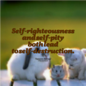 thumbnail of quotes Self-righteousness and self-pity both lead to self ...
