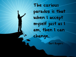the curious paradox is that when i accept myself just as i am then i ...