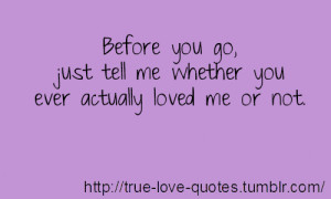 Tell Me You Love Me Quotes 2th. before you go, just tell