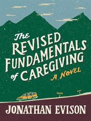 The Revised Fundamentals of Caregiving A Novel by Jonathan Evison