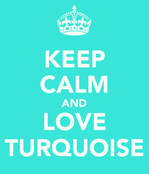 keep calm and love turquoise