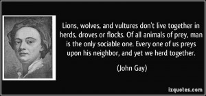 Lions, wolves, and vultures don't live together in herds, droves or ...