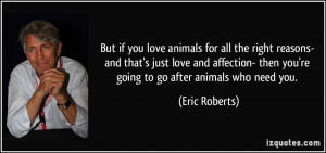 ... affection- then you're going to go after animals who need you. - Eric