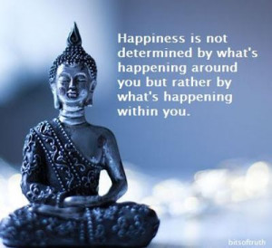 happiness is not determined by what is happening around you but rather ...