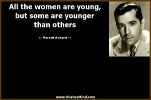 ... some are younger than others - Marcel Achard Quotes - StatusMind.com