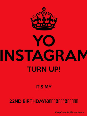 YO INSTAGRAM TURN UP IT 39 S MY 22ND BIRTHDAY Poster