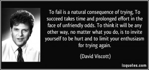 To fail is a natural consequence of trying, To succeed takes time and ...