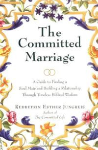The Committed Marriage: A Guide to Finding a Soul Mate and Building a ...