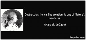 ... hence, like creation, is one of Nature's mandates. - Marquis de Sade