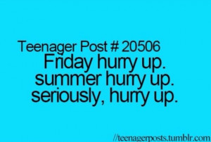 friday hurry up. summer hurry up. everything hurry up. teenager post
