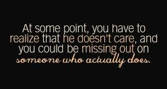 At some point, you have to realise that he doesn't care, and you could ...
