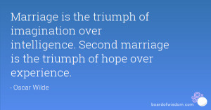 ... over intelligence. Second marriage is the triumph of hope over