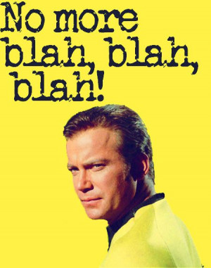 Star Trek Quotes “No more blah, blah, blah!” | James T. Kirk in ...