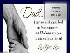 dad love quote. Dad, I may not need you to hold my hand anymore, but I ...