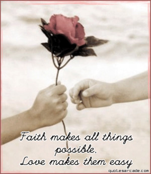 Faith makes all things possible love makes them easy