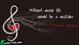 Without Music Life Would Be Quote by Friedrich Nietzsche @ Quotespick ...
