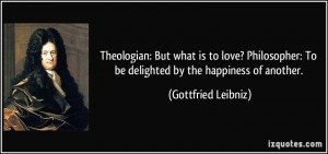 ... Philosopher: To be delighted by the happiness of another. - Gottfried