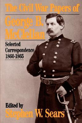 The Civil War Papers Of George B. Mcclellan: Selected Correspondence ...