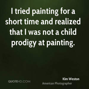 ... short time and realized that I was not a child prodigy at painting