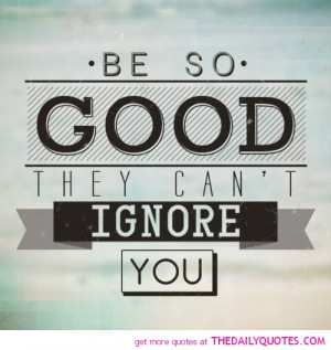 be-so-good-they-cant-ignore-you-life-quotes-sayings-pictures.jpg