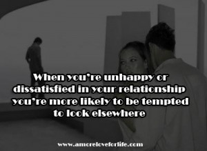 When you're unhappy or dissatisfied in your relationship, you're more ...
