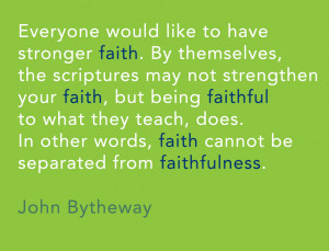 ... words, faith cannot be separated from faithfulness. -John Bytheway