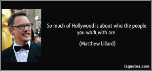 ... Hollywood is about who the people you work with are. - Matthew Lillard