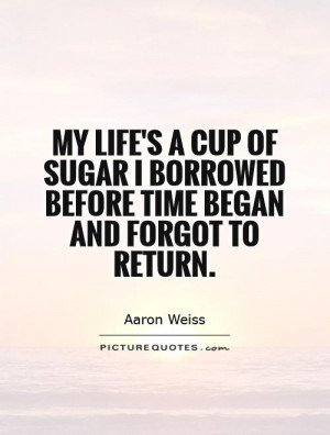 ... sugar I borrowed before time began and forgot to return. Picture Quote