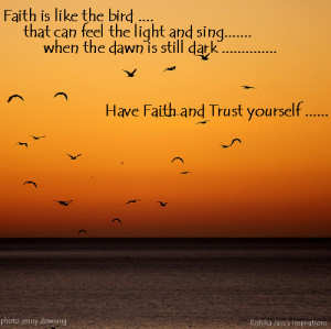 Faith is like the bird ….that can feel the light and sing…….when ...