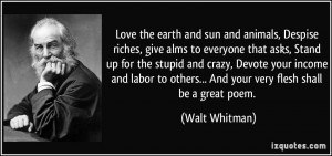 Love the earth and sun and animals, Despise riches, give alms to ...