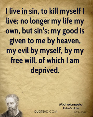 live in sin, to kill myself I live; no longer my life my own, but sin ...