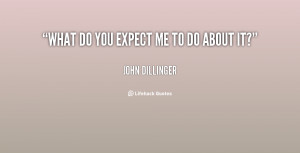 quote-John-Dillinger-what-do-you-expect-me-to-do-148142.png