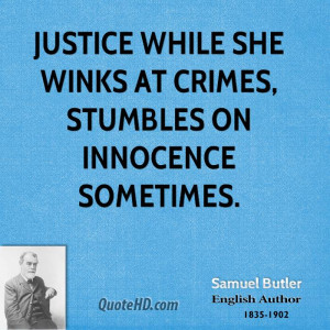 Justice while she winks at crimes, Stumbles on innocence sometimes.