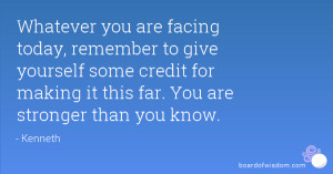 Whatever you are facing today, remember to give yourself some credit ...