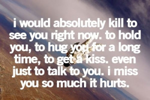 ... you, to hug you for a long time, to get a kiss. I miss you so much it