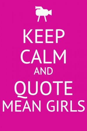 Keep Calm And Quote Mean Girls
