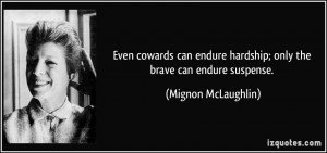 Even cowards can endure hardship; only the brave can endure suspense ...