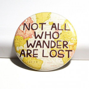 Not all who wander are lost!