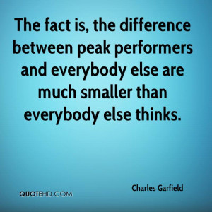 The fact is, the difference between peak performers and everybody else ...
