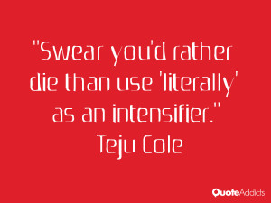 teju cole quotes swear you d rather die than use literally as an ...