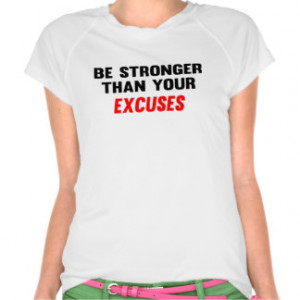 Be Stronger Than Your Excuses Tees