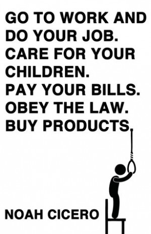 Go to work and do your job. Care for your children. Pay your bills ...