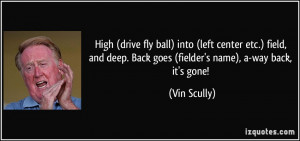 ... deep. Back goes (fielder's name), a-way back, it's gone! - Vin Scully