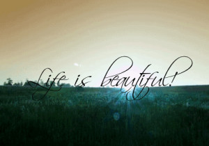 Life is beautiful!!!!!