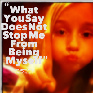 Quotes Picture: what you say does not stop me from being myself