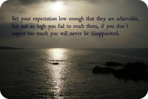 Set your expectation low enough that they are achievable, but not so ...