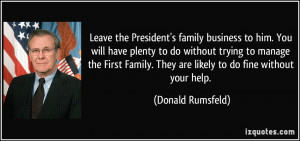 Leave the President's family business to him. You will have plenty to ...