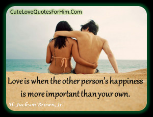 Love is when the other person’s happiness is more important than ...