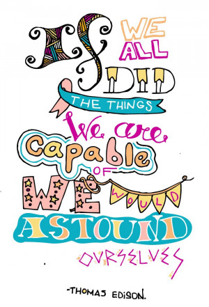 ... of [doing] we would [literally] astound ourselves. - Thomas A. Edison